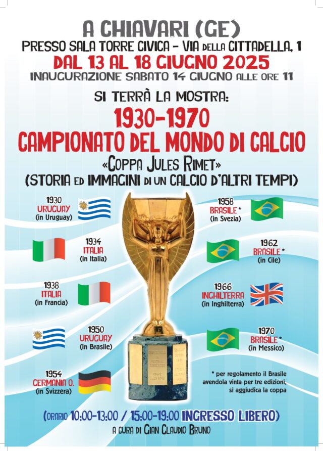 Sala Torre Civica di Chiavari “Coppa Jules Rimet” 1930–1970 Campionato del Mondo di Calcio, storia e immagini di un calcio d’altri tempi Sala Torre Civica di Chiavari “Coppa Jules Rimet” 1930–1970 Campionato del Mondo di Calcio, storia e immagini di un calcio d’altri tempi